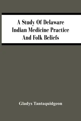 Badanie praktyki medycznej Indian Delaware i wierzeń ludowych - A Study Of Delaware Indian Medicine Practice And Folk Beliefs