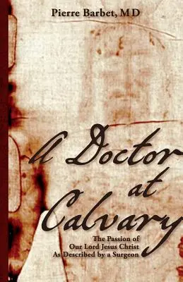 Lekarz na Kalwarii: Męka naszego Pana Jezusa Chrystusa opisana przez chirurga - A Doctor at Calvary: The Passion of Our Lord Jesus Christ As Described by a Surgeon