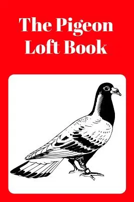 The Pigeon Loft Book: Księga gołębi pocztowych i hodowlanych z czerwoną okładką - The Pigeon Loft Book: Racing and Breeding Loft Book with Red Cover