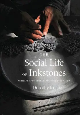 Życie społeczne kamieni atramentowych: Rzemieślnicy i uczeni we wczesnych Chinach Qing - The Social Life of Inkstones: Artisans and Scholars in Early Qing China