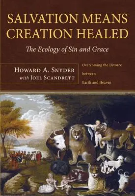 Zbawienie oznacza uzdrowienie stworzenia: Ekologia grzechu i łaski: Przezwyciężenie rozwodu między ziemią a niebem - Salvation Means Creation Healed: The Ecology of Sin and Grace: Overcoming the Divorce Between Earth and Heaven