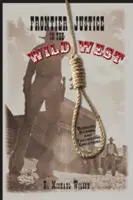 Przygraniczna sprawiedliwość na Dzikim Zachodzie: Nieudane, dziwaczne i fascynujące egzekucje - Frontier Justice in the Wild West: Bungled, Bizarre, and Fascinating Executions