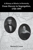 Historia czarnych w Kentucky: Od niewolnictwa do segregacji, 1760-1891 - A History of Blacks in Kentucky: From Slavery to Segregation, 1760-1891