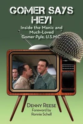 Gomer Mówi Hej! Wewnątrz maniakalnego i uwielbianego Gomer Pyle, U.S.M.C. - Gomer Says Hey! Inside the Manic and Much-Loved Gomer Pyle, U.S.M.C.