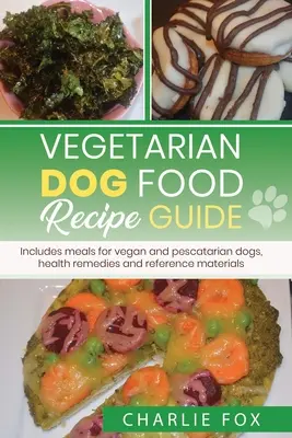 Wegetariański przewodnik po przepisach na karmę dla psów: Zawiera posiłki dla psów wegańskich - Vegetarian dog food recipe guide: Includes meals for vegan dogs