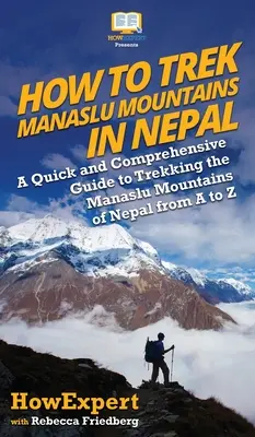 Jak wędrować po górach Manaslu w Nepalu: Szybki i kompleksowy przewodnik po górach Manaslu w Nepalu od A do Z - How to Trek Manaslu Mountains in Nepal: A Quick and Comprehensive Guide to Trekking the Manaslu Mountains of Nepal from A to Z