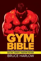 Biblia siłowni: Przewodnik nr 1 po treningu siłowym i kulturystyce dla mężczyzn - zbuduj prawdziwą siłę i przekształć swoje ciało - Gym Bible: The #1 Weight Training & Bodybuilding Guide for Men - Build Real Strength & Transform Your Body