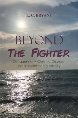Beyond The Fighter: Pokonywanie przewlekłej choroby przy jednoczesnym zachowaniu witalności - Beyond The Fighter: Conquering A Chronic Disease While Maintaining Vitality