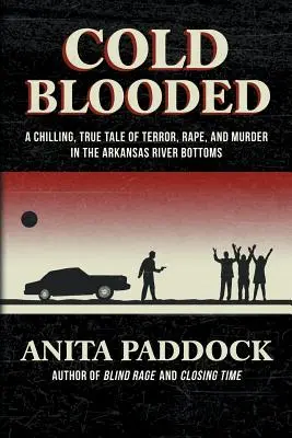 Cold Blooded: Mrożąca krew w żyłach, prawdziwa opowieść o terrorze, gwałcie i morderstwie w dolinie rzeki Arkansas - Cold Blooded: A chilling, true tale of terror, rape, and murder in the Arkansas River bottoms