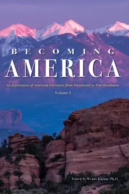 Becoming America: Eksploracja literatury amerykańskiej od czasów prekolonialnych do okresu po rewolucji: Tom I - Becoming America: An Exploration of American Literature from Precolonial to Post-Revolution: Volume I