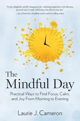 Uważny dzień: Praktyczne sposoby na znalezienie skupienia, spokoju i radości od rana do wieczora - The Mindful Day: Practical Ways to Find Focus, Calm, and Joy from Morning to Evening