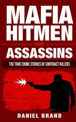 Mafijni zabójcy i zabójcy: Prawdziwe historie zabójców na zlecenie - Mafia Hitmen And Assassins: The True Crime Stories of Contract Killers