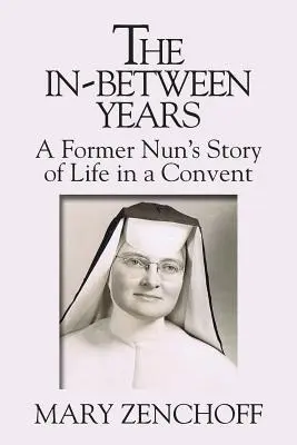 The In-Between Years: Historia życia byłej zakonnicy w klasztorze - The In-Between Years: A Former Nun's Story of Life in a Convent