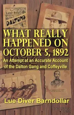 Co naprawdę wydarzyło się 5 października 1892 r.: Próba dokładnego opisu gangu Daltona i Coffeyville - What Really Happened on October 5, 1892: An Attempt at an Accurate Account of the Dalton Gang and Coffeyville