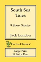 South Sea Tales (Cactus Classics Large Print): 8 opowiadań; 16-punktowa czcionka; duży tekst; duża czcionka - South Sea Tales (Cactus Classics Large Print): 8 Short Stories; 16 Point Font; Large Text; Large Type