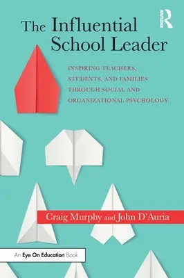 Wpływowy lider szkolny: Inspirujący nauczyciele, uczniowie i rodziny dzięki psychologii społecznej i organizacyjnej - The Influential School Leader: Inspiring Teachers, Students, and Families Through Social and Organizational Psychology