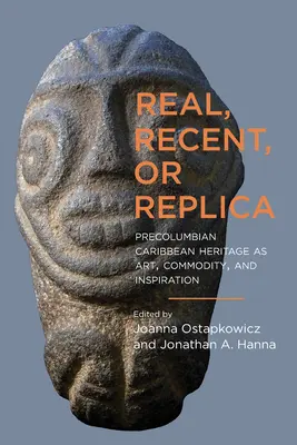 Prawdziwe, niedawne czy replika: Prekolumbijskie karaibskie dziedzictwo jako sztuka, towar i inspiracja - Real, Recent, or Replica: Precolumbian Caribbean Heritage as Art, Commodity, and Inspiration