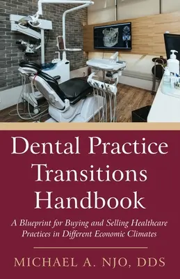 Podręcznik transformacji praktyki dentystycznej: Plan kupna i sprzedaży praktyk opieki zdrowotnej w różnych klimatach ekonomicznych - Dental Practice Transitions Handbook: A Blueprint for Buying and Selling Healthcare Practices in Different Economic Climates