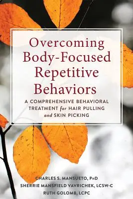 Przezwyciężanie powtarzalnych zachowań skoncentrowanych na ciele: Kompleksowe leczenie behawioralne wyrywania włosów i skubania skóry - Overcoming Body-Focused Repetitive Behaviors: A Comprehensive Behavioral Treatment for Hair Pulling and Skin Picking
