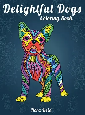 Zachwycająca kolorowanka z psami: Kreatywny relaks, uważność i medytacja dla dorosłych - Delightful Dogs Coloring Book: Creative Relaxation, Mindfulness And Meditation For Adults