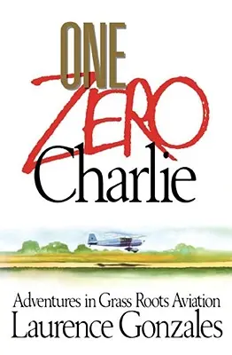 One Zero Charlie: Przygody w lotnictwie oddolnym - One Zero Charlie: Adventures in Grass Roots Aviation