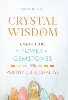 Kryształowa mądrość: Odkrywanie mocy kamieni szlachetnych dla pozytywnej zmiany życia - Crystal Wisdom: Unearthing the Power of Gemstones for Positive Life Change