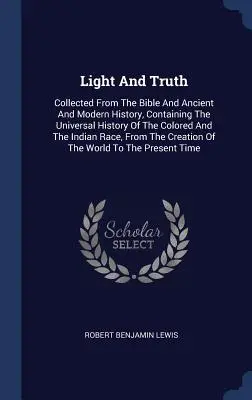 Światło i prawda: zebrane z Biblii oraz historii starożytnej i współczesnej, zawierające uniwersalną historię kolorowych i Indii - Light and Truth: Collected from the Bible and Ancient and Modern History, Containing the Universal History of the Colored and the India