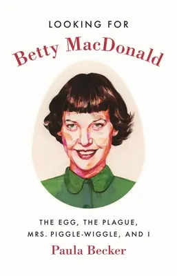 Szukając Betty MacDonald: Jajko, zaraza, pani Piggle-Wiggle i ja - Looking for Betty MacDonald: The Egg, the Plague, Mrs. Piggle-Wiggle, and I