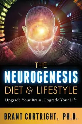 Dieta i styl życia neurogenezy: Ulepsz swój mózg, ulepsz swoje życie - The Neurogenesis Diet and Lifestyle: Upgrade Your Brain, Upgrade Your Life