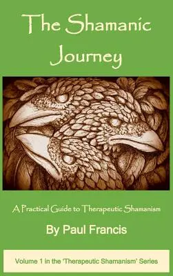 Szamańska podróż: Praktyczny przewodnik po szamanizmie terapeutycznym - The Shamanic Journey: A Practical Guide to Therapeutic Shamanism