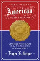 Historia amerykańskiego szkolnictwa wyższego: Nauka i kultura od założenia do II wojny światowej - The History of American Higher Education: Learning and Culture from the Founding to World War II