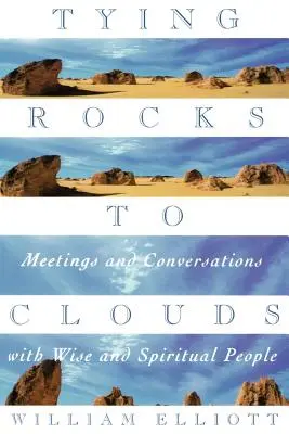 Wiązanie skał z chmurami: Spotkania i rozmowy z mądrymi i uduchowionymi ludźmi - Tying Rocks to Clouds: Meetings and Conversations with Wise and Spiritual People