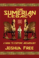 Sumeryjskie dziedzictwo: Przewodnik po archeologii ezoterycznej - The Sumerian Legacy: A Guide to Esoteric Archaeology