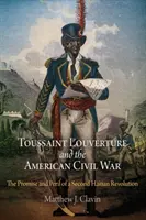 Toussaint Louverture i amerykańska wojna domowa: obietnica i niebezpieczeństwo drugiej rewolucji haitańskiej - Toussaint Louverture and the American Civil War: The Promise and Peril of a Second Haitian Revolution