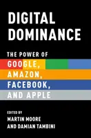 Cyfrowa dominacja: Potęga Google, Amazon, Facebooka i Apple - Digital Dominance: The Power of Google, Amazon, Facebook, and Apple