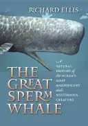 Wielki kaszalot: Historia naturalna najwspanialszego i najbardziej tajemniczego stworzenia oceanu - The Great Sperm Whale: A Natural History of the Ocean's Most Magnificent and Mysterious Creature