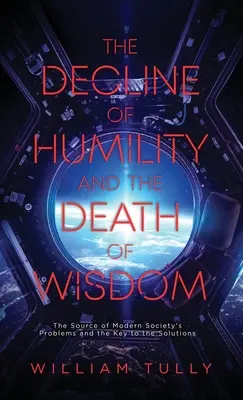 Upadek pokory i śmierć mądrości: Źródło problemów współczesnego społeczeństwa i klucz do ich rozwiązania - The Decline of Humility and the Death of Wisdom: The Source of Modern Society's Problems and the Key to the Solutions