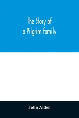 Historia rodziny pielgrzymów. Od Mayflower do czasów współczesnych; z autobiografią, wspomnieniami, listami, incydentami i genealogią autora. - The story of a Pilgrim family. From the Mayflower to the present time; with autobiography, recollections, letters, incidents, and genealogy of the aut