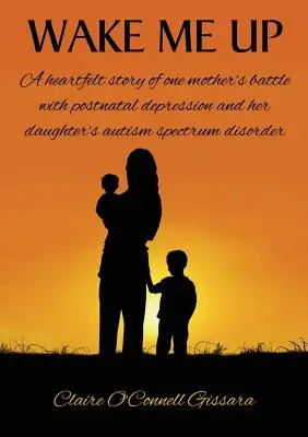 Obudź mnie: szczera historia walki matki z depresją poporodową i zaburzeniami ze spektrum autyzmu jej córki - Wake Me Up: A Heartfelt Story of One Mother's Battle with Postnatal Depression and Her Daughter's Autism Spectrum Disorder