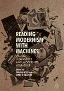 Czytanie modernizmu za pomocą maszyn: Humanistyka cyfrowa i literatura modernistyczna - Reading Modernism with Machines: Digital Humanities and Modernist Literature