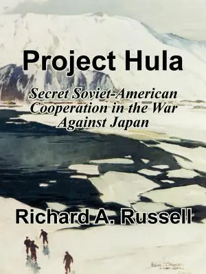Projekt Hula: Tajna współpraca radziecko-amerykańska w wojnie z Japonią - Project Hula: Secret Soviet-American Cooperation in the War Against Japan