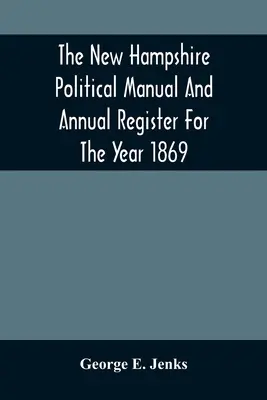 Podręcznik polityczny New Hampshire i roczny rejestr na rok 1869 - The New Hampshire Political Manual And Annual Register For The Year 1869