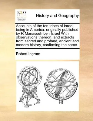 Rachunki dziesięciu plemion Izraela przebywających w Ameryce: pierwotnie opublikowane przez R Manasseha ben Israela z obserwacjami na ten temat i fragmentami z sacr - Accounts of the ten tribes of Israel being in America: originally published by R Manasseh ben Israel With observations thereon, and extracts from sacr