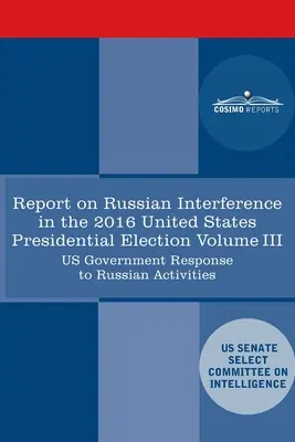 Raport Select Committee on Intelligence U.S. Senate on Russian Active Measures Campaigns and Interference in the 2016 U.S. Election, Volume III. - Report of the Select Committee on Intelligence U.S. Senate on Russian Active Measures Campaigns and Interference in the 2016 U.S. Election, Volume III