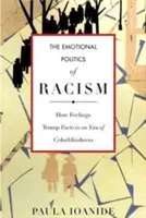 Emocjonalna polityka rasizmu: Jak uczucia przebijają fakty w erze ślepoty na kolory - The Emotional Politics of Racism: How Feelings Trump Facts in an Era of Colorblindness