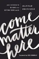 Come Matter Here: Zaproszenie do bycia tutaj w świecie, w którym wszystko jest możliwe - Come Matter Here: Your Invitation to Be Here in a Getting There World