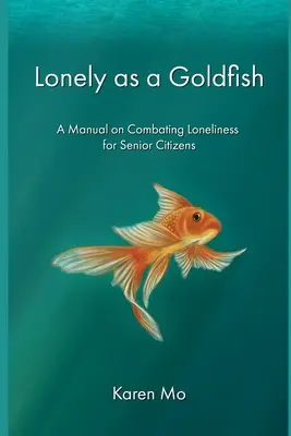 Samotny jak złota rybka: Podręcznik walki z samotnością dla seniorów - Lonely as a Goldfish: A Manual on Combatting Loneliness for Senior Citizens