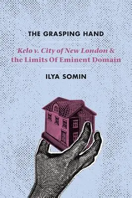The Grasping Hand: Kelo V. City of New London i granice domeny dominującej - The Grasping Hand: Kelo V. City of New London and the Limits of Eminent Domain