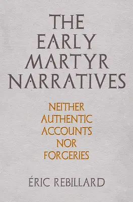Narracje o wczesnych męczennikach: Ani autentyczne relacje, ani fałszerstwa - The Early Martyr Narratives: Neither Authentic Accounts Nor Forgeries