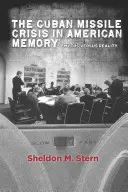 Kubański kryzys rakietowy w amerykańskiej pamięci: Mity kontra rzeczywistość - The Cuban Missile Crisis in American Memory: Myths Versus Reality